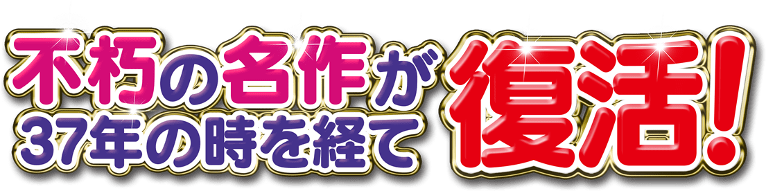 不屈の名作が37年の時を経て復活！