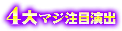 4大マジ注目演出